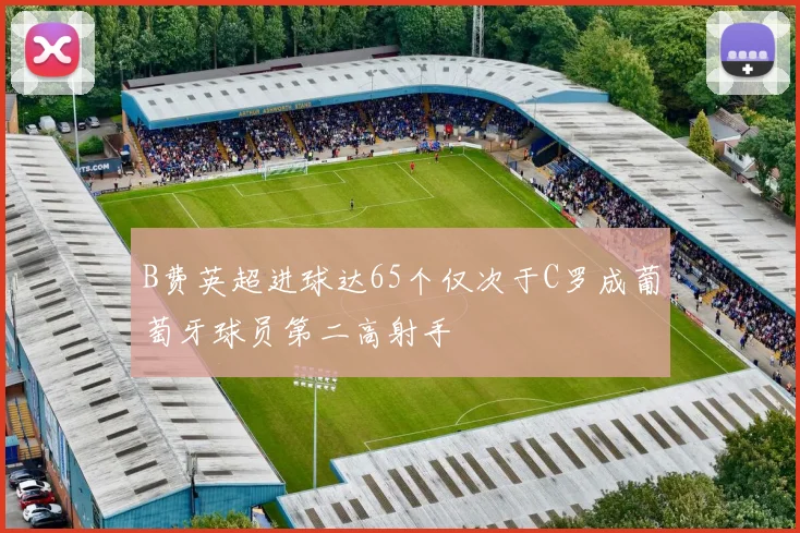 B费英超进球达65个仅次于C罗成葡萄牙球员第二高射手