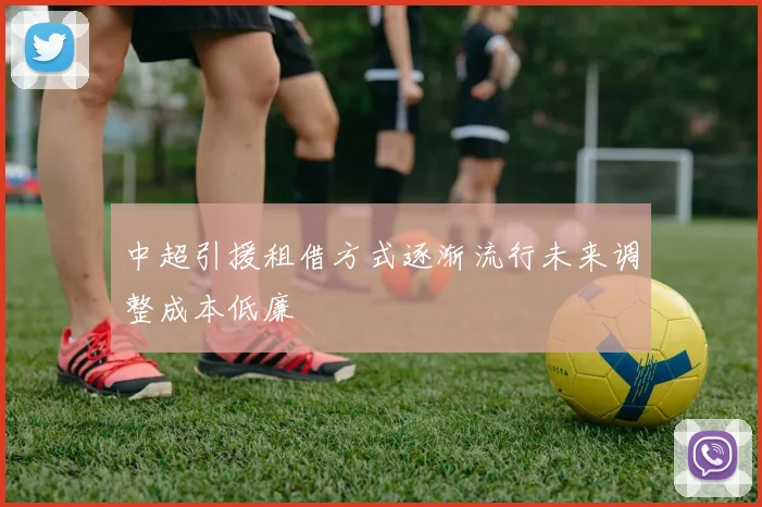中超引援租借方式逐渐流行未来调整成本低廉