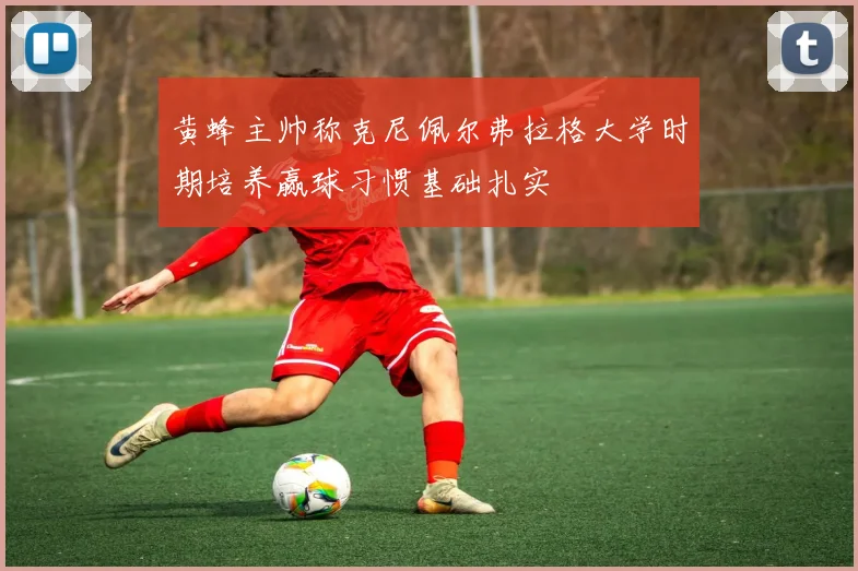 黄蜂主帅称克尼佩尔弗拉格大学时期培养赢球习惯基础扎实